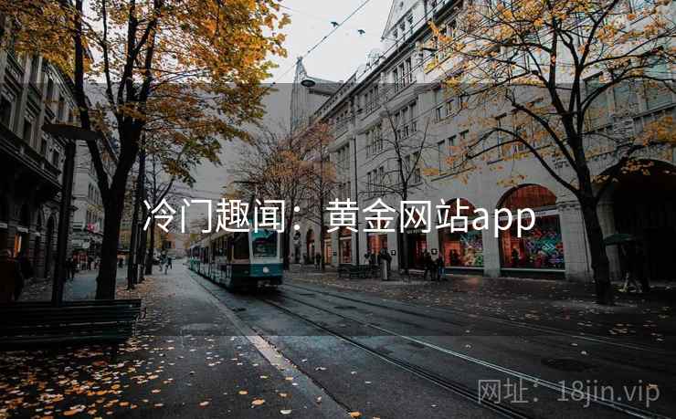 冷门趣闻：黄金网站app