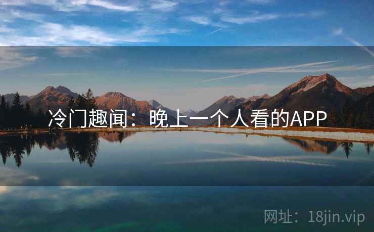 冷门趣闻：晚上一个人看的APP